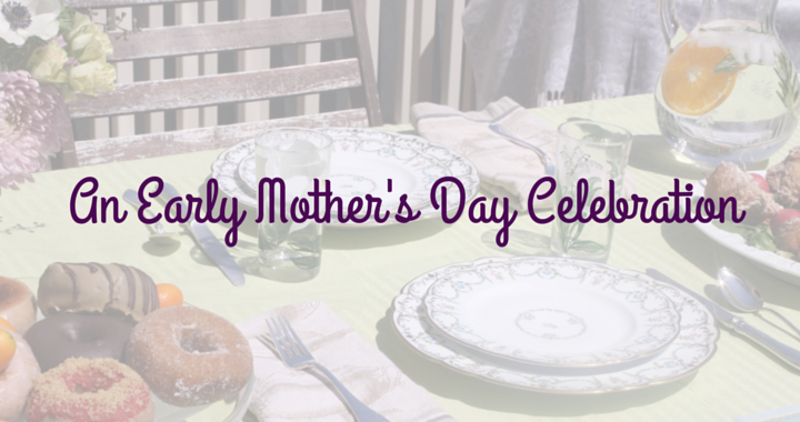 An Early Mother's Day Celebration